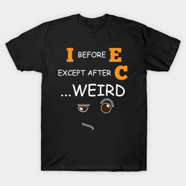 i before e except after c weird t shirt